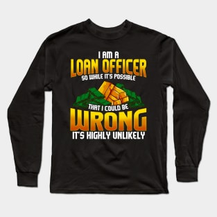 I Am A Loan Officer Could Be Wrong It's Unlikely Long Sleeve T-Shirt